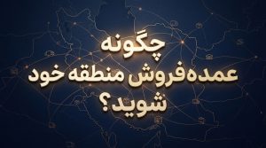 چگونه عمده‌فروش منطقه خود شوید؟